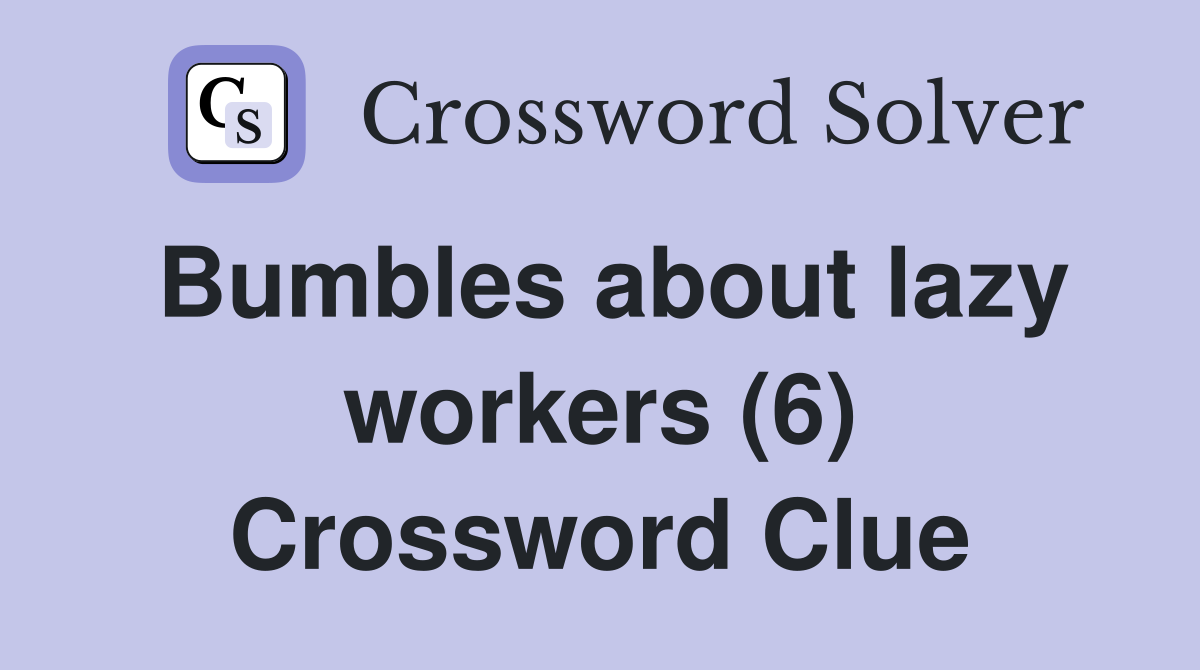 Bumbles about lazy workers (6) Crossword Clue