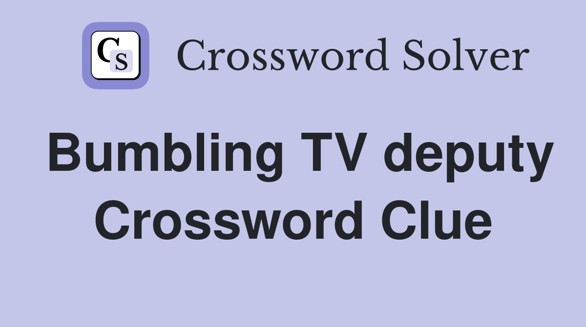 Bumbling TV deputy Crossword Clue
