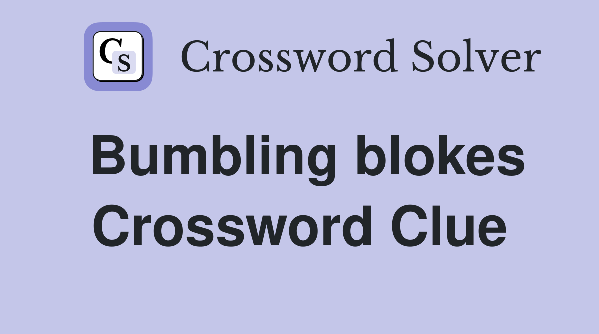 Bumbling blokes Crossword Clue