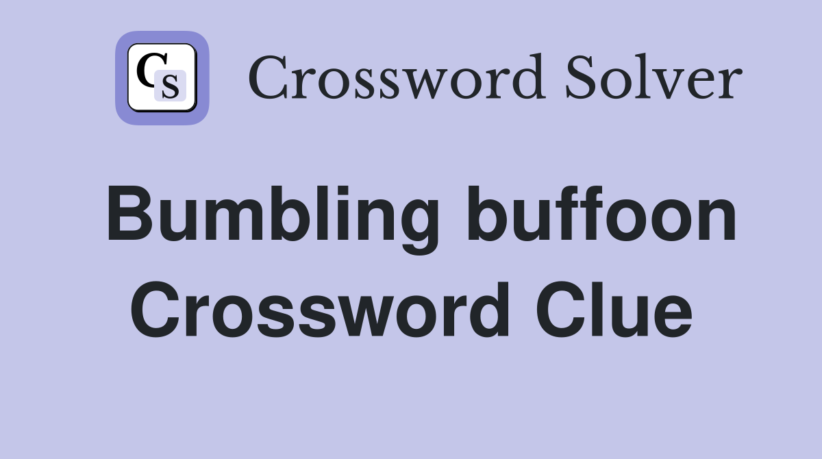 Bumbling buffoon Crossword Clue
