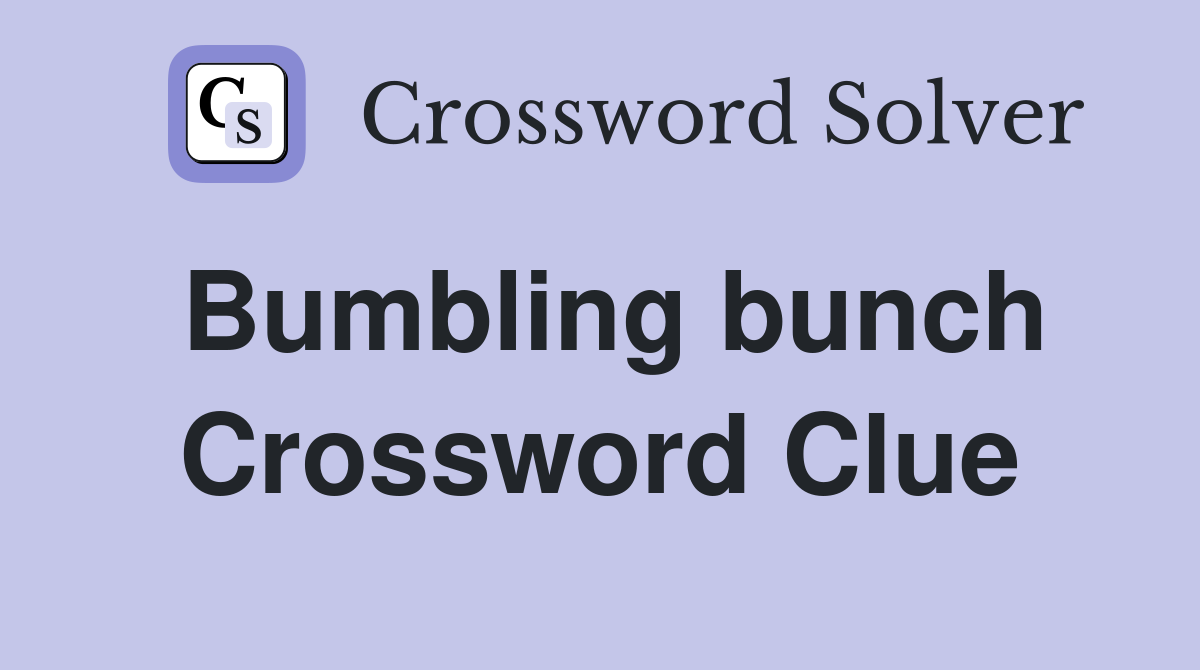 Bumbling bunch Crossword Clue