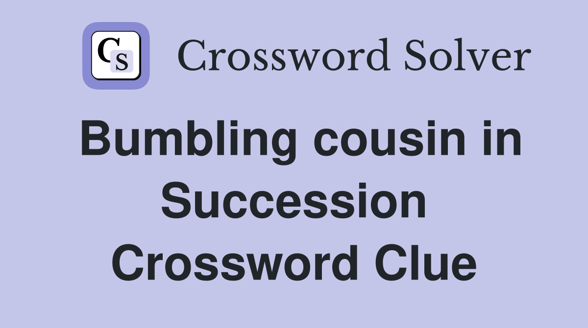 Bumbling cousin in Succession Crossword Clue