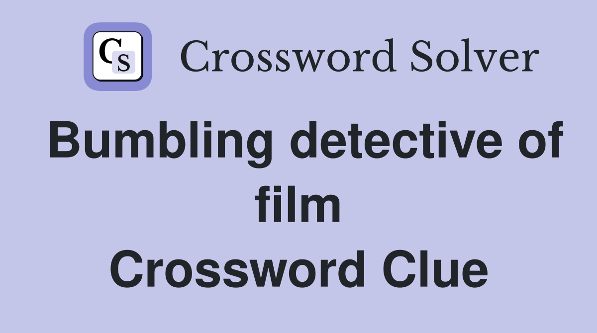 Bumbling detective of film Crossword Clue