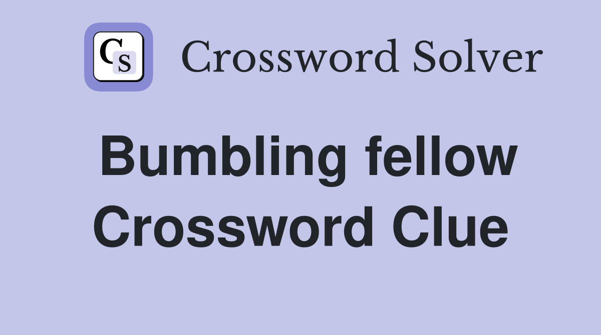 Bumbling fellow Crossword Clue