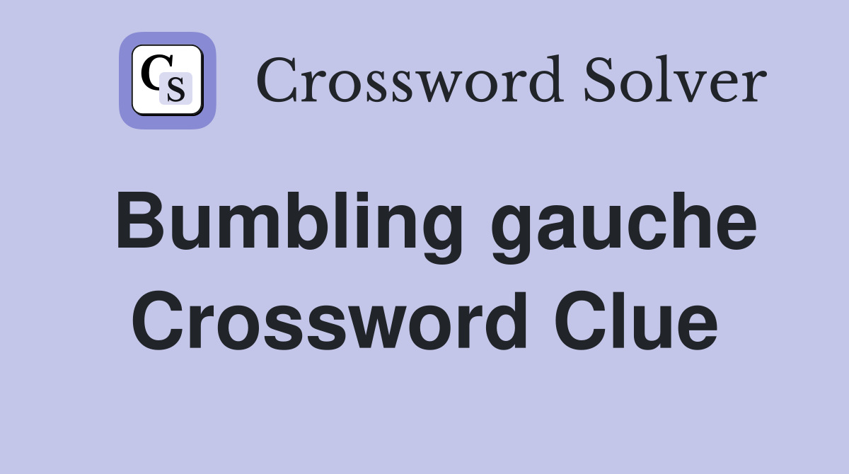 Bumbling gauche Crossword Clue