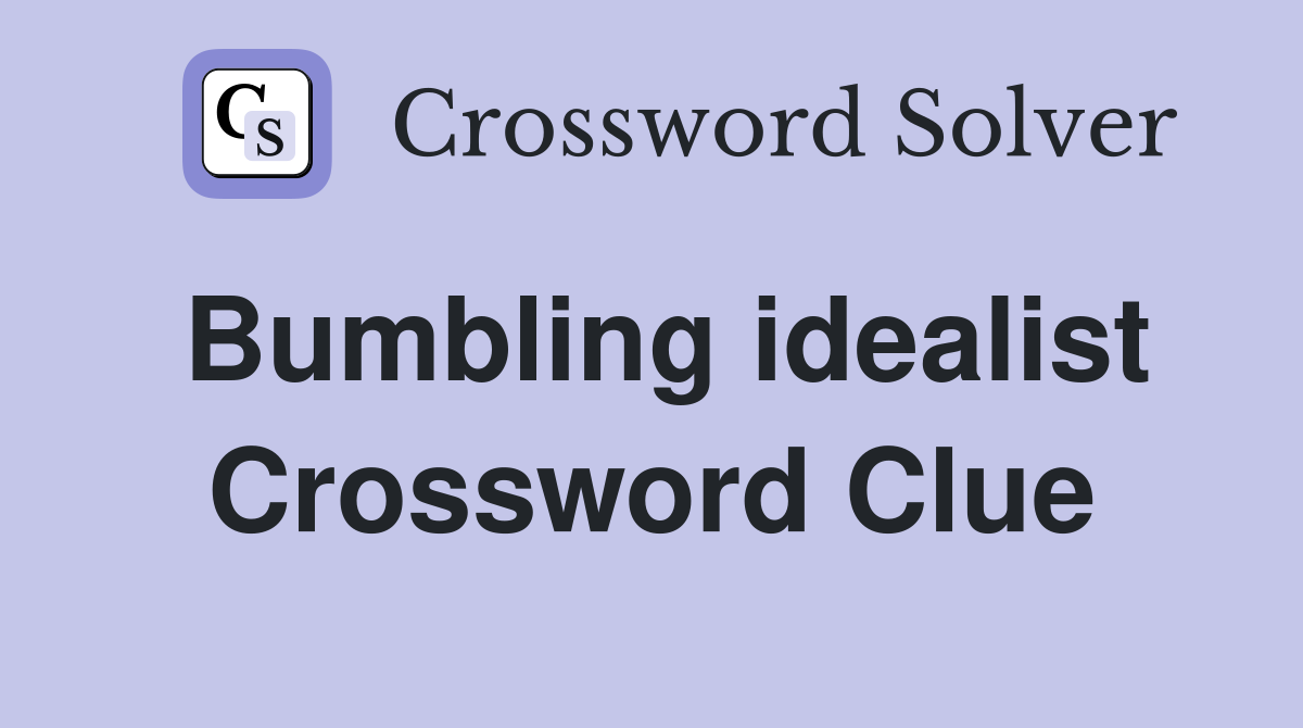 Bumbling idealist Crossword Clue