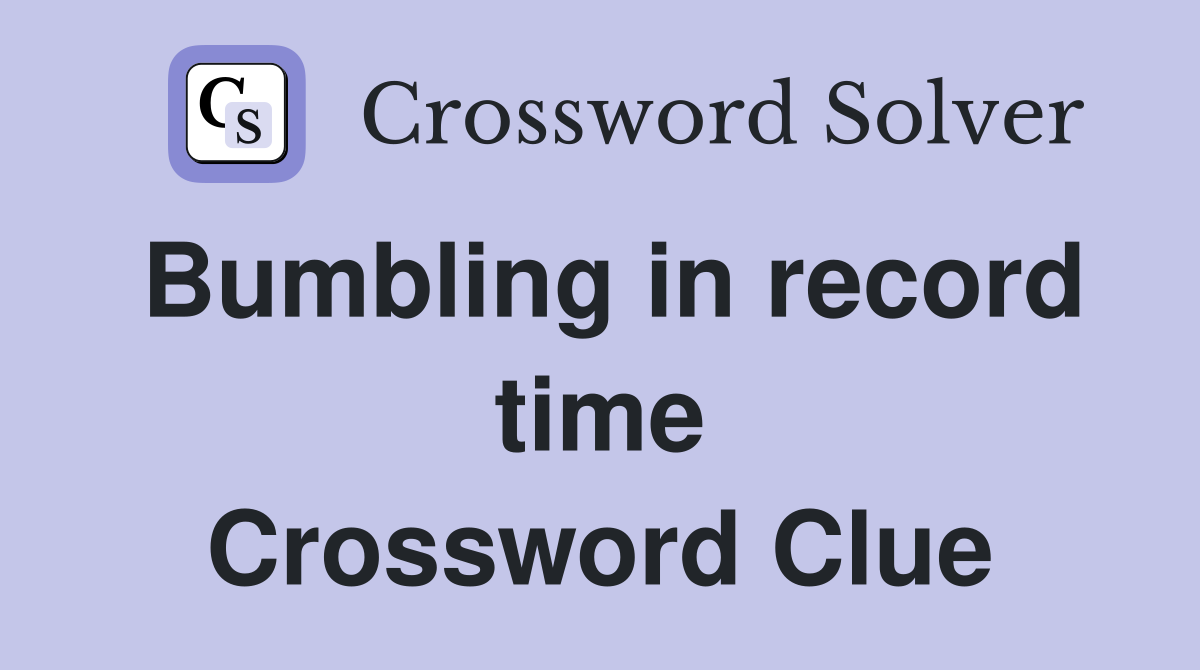 Bumbling in record time Crossword Clue