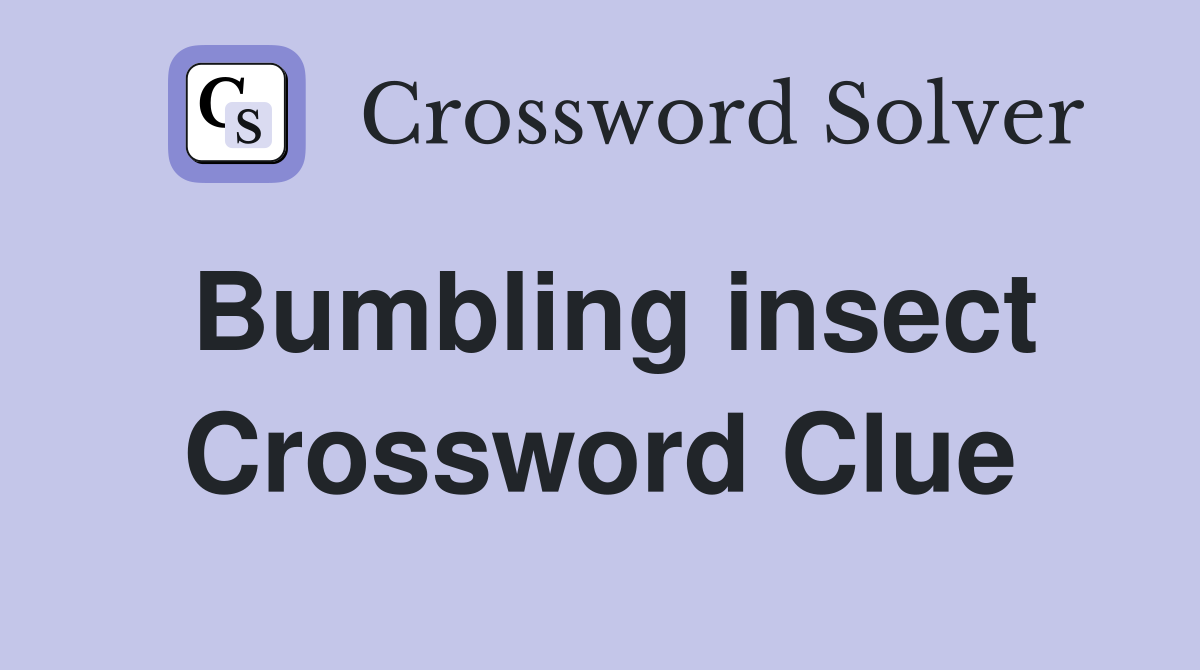 Bumbling insect Crossword Clue