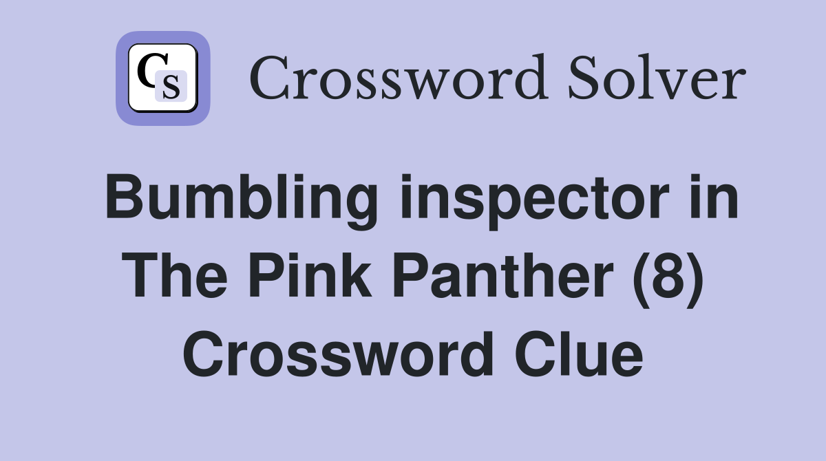 Bumbling inspector in The Pink Panther (8) Crossword Clue