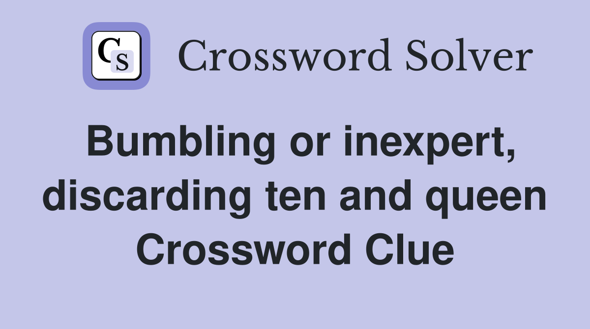 Bumbling or inexpert, discarding ten and queen Crossword Clue