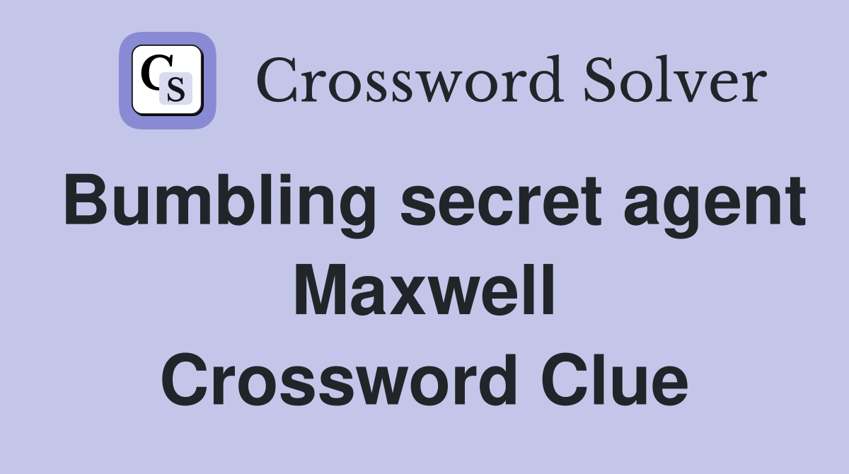 Bumbling secret agent Maxwell Crossword Clue