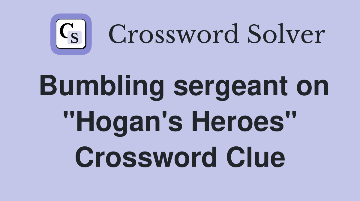 Bumbling sergeant on "Hogan's Heroes" Crossword Clue