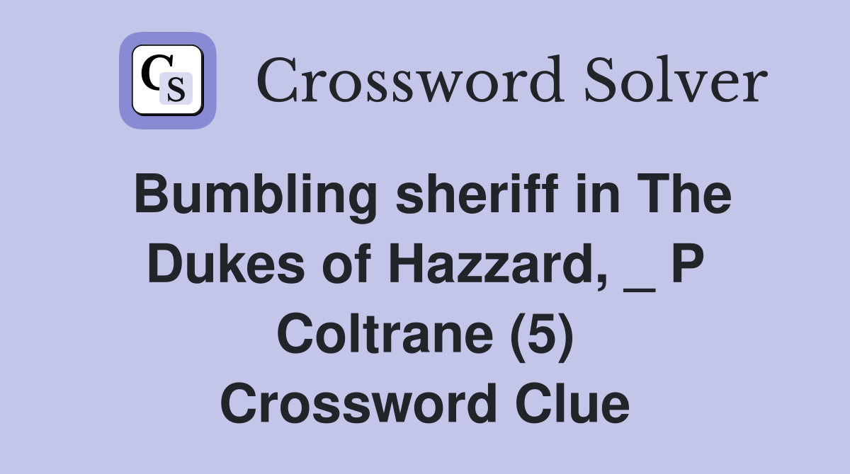 Bumbling sheriff in The Dukes of Hazzard, _ P Coltrane (5) Crossword Clue