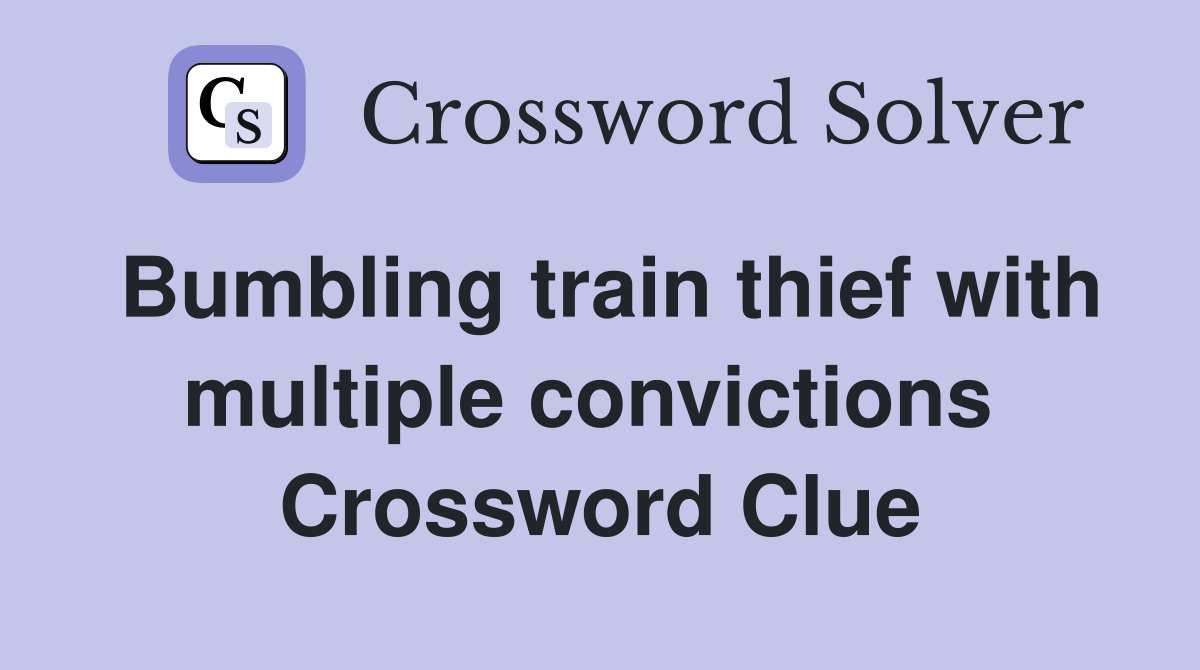 Bumbling train thief with multiple convictions  Crossword Clue