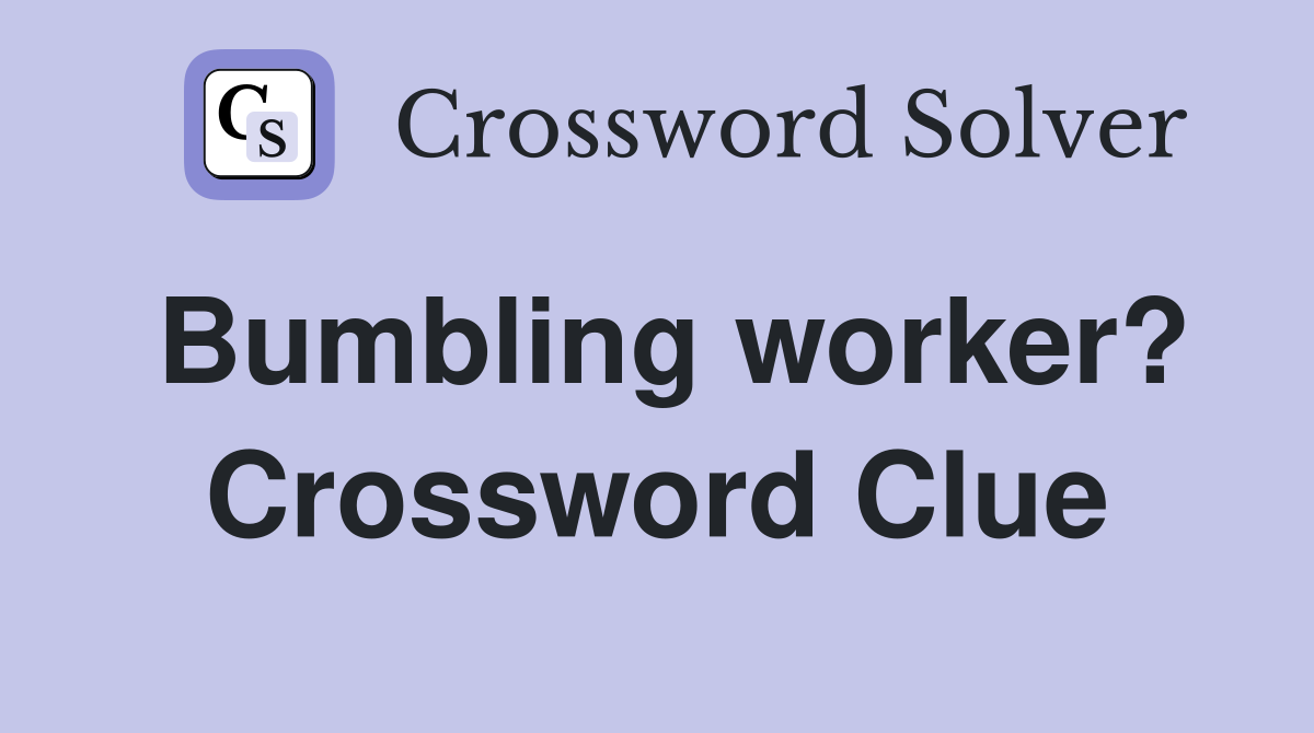 Bumbling worker? Crossword Clue