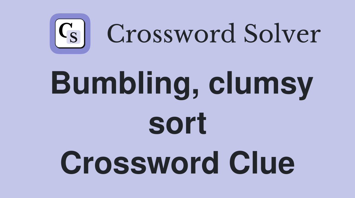 Bumbling, clumsy sort Crossword Clue