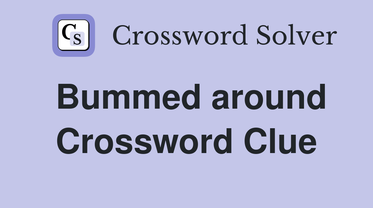 Bummed around Crossword Clue