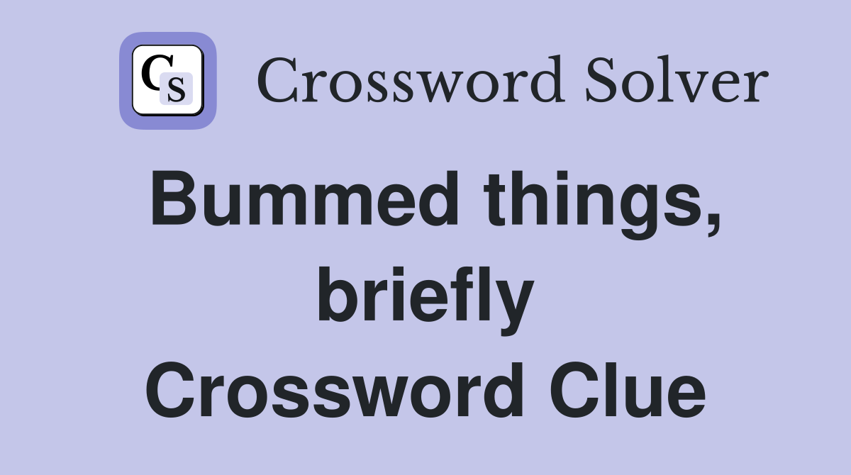 Bummed things, briefly Crossword Clue