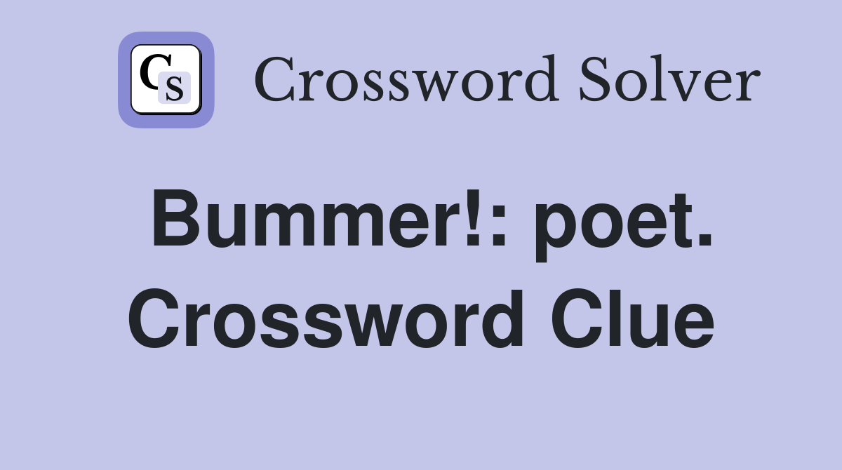 Bummer!: poet. Crossword Clue