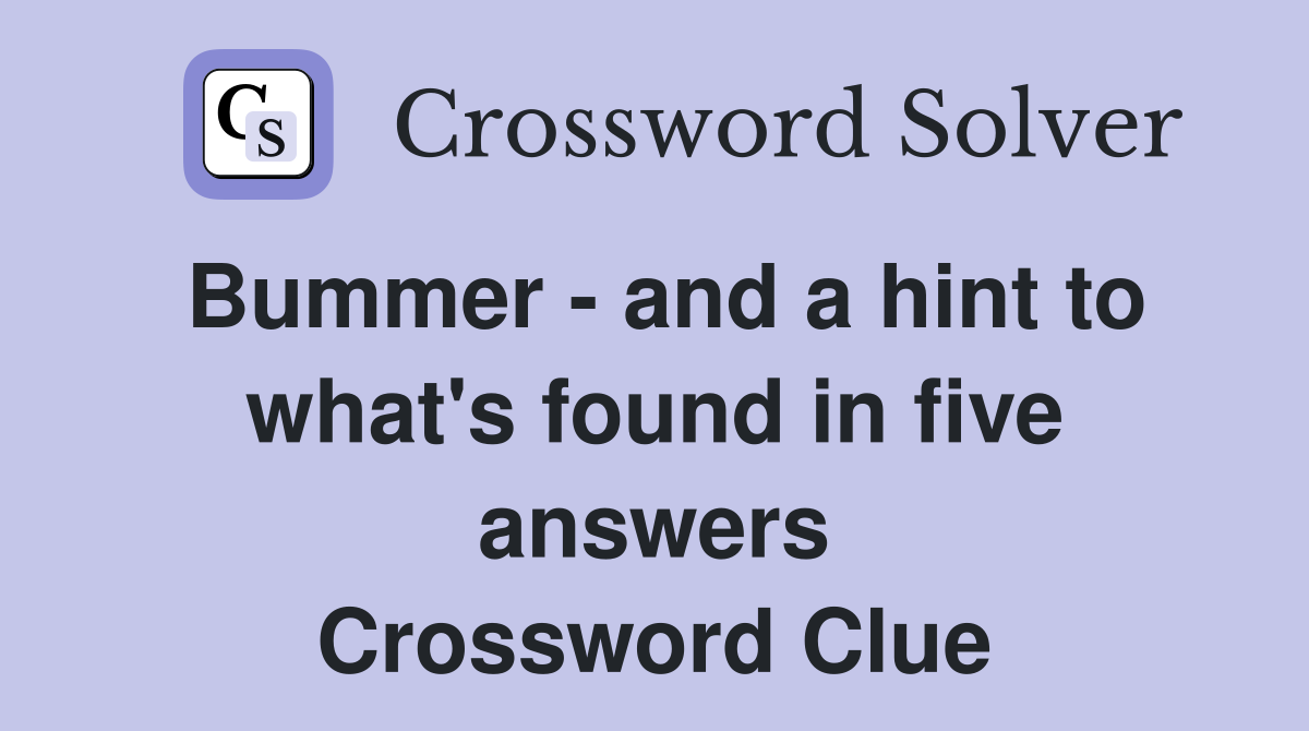 Bummer - and a hint to what's found in five answers Crossword Clue
