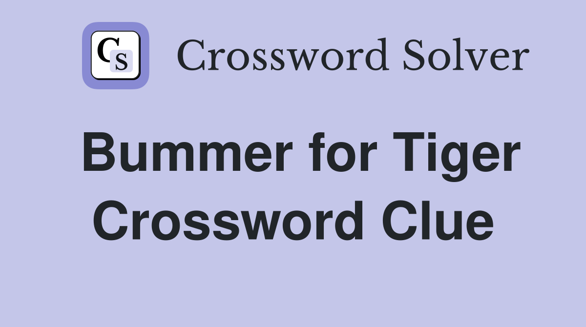 Bummer for Tiger Crossword Clue