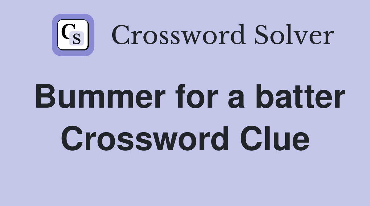 Bummer for a batter Crossword Clue