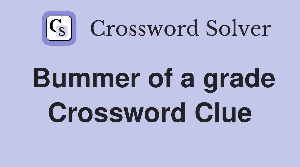 Bummer of a grade Crossword Clue
