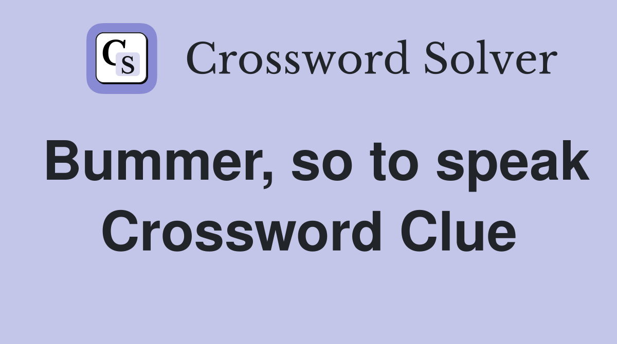 Bummer, so to speak Crossword Clue