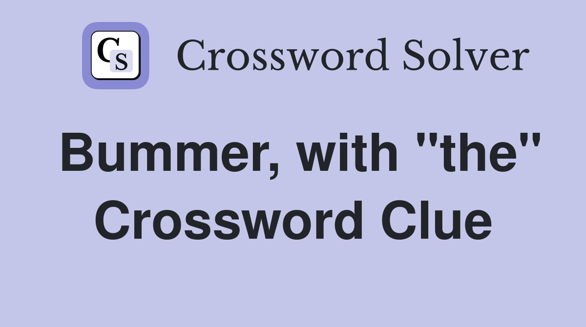 Bummer, with "the" Crossword Clue