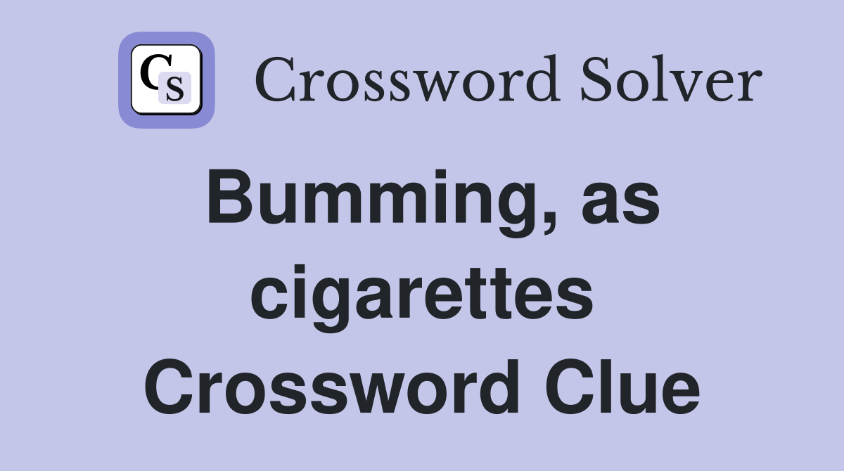 Bumming, as cigarettes Crossword Clue
