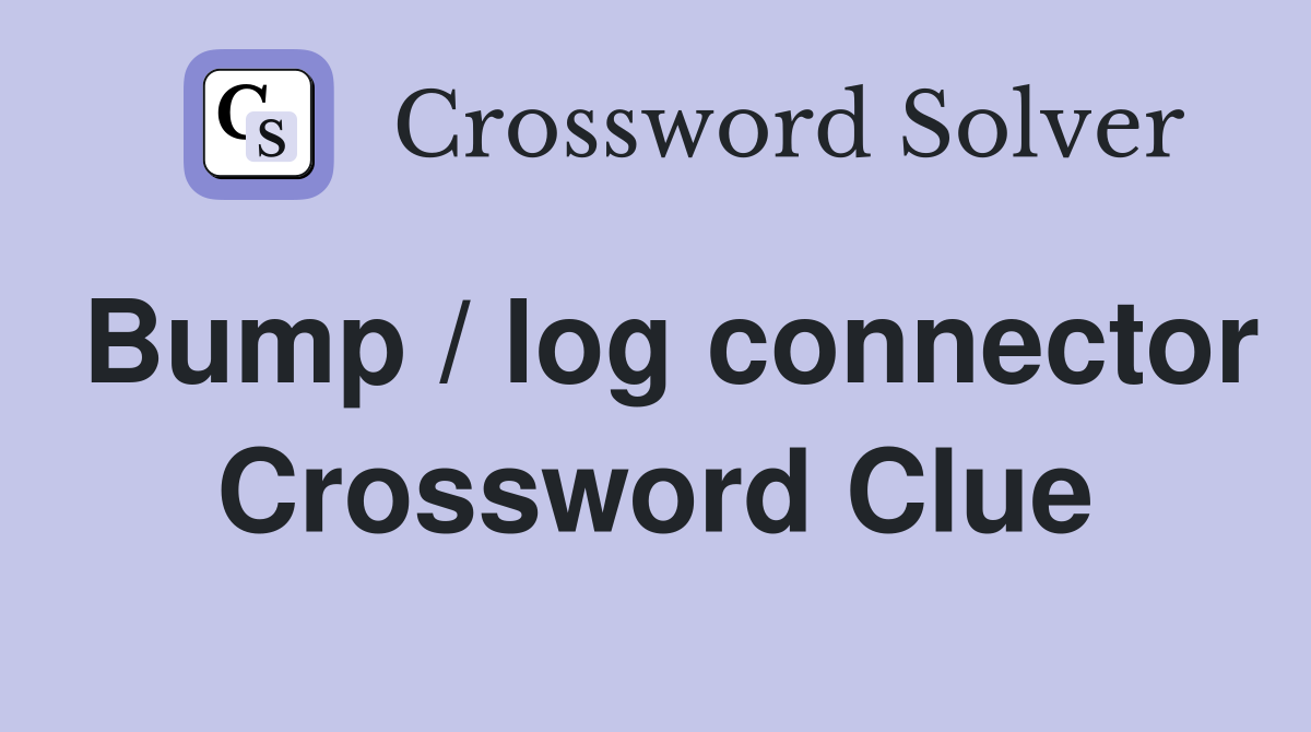 Bump / log connector Crossword Clue