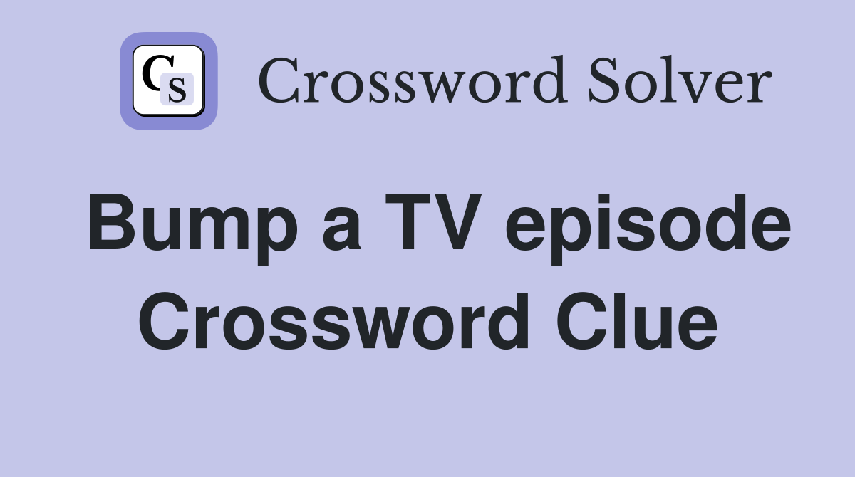 Bump a TV episode Crossword Clue