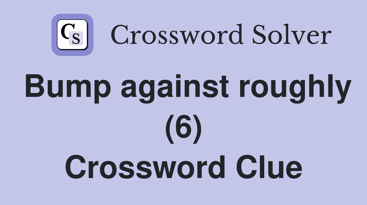 Bump against roughly (6) Crossword Clue