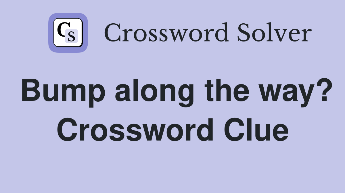 Bump along the way? Crossword Clue