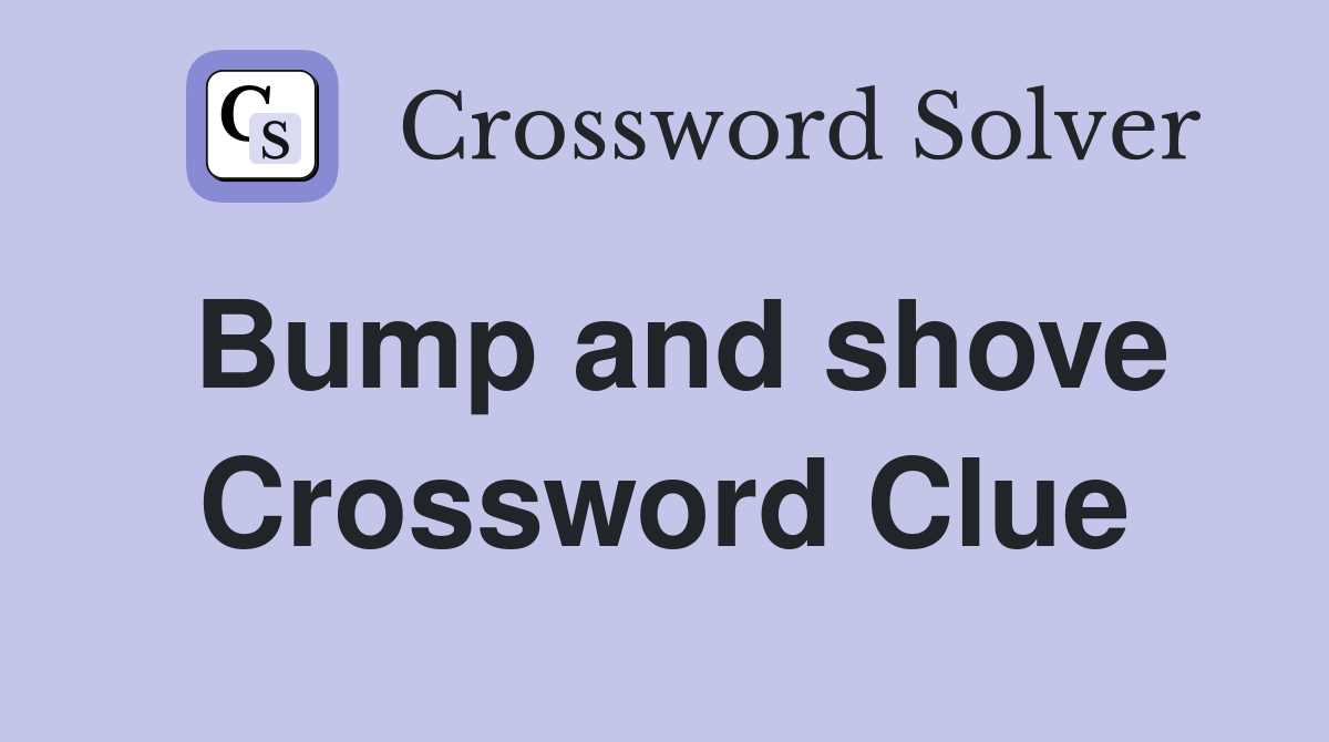 Bump and shove Crossword Clue