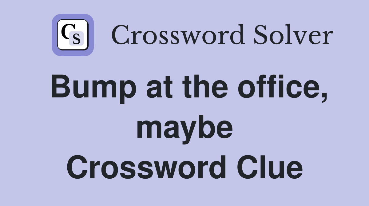 Bump at the office, maybe Crossword Clue