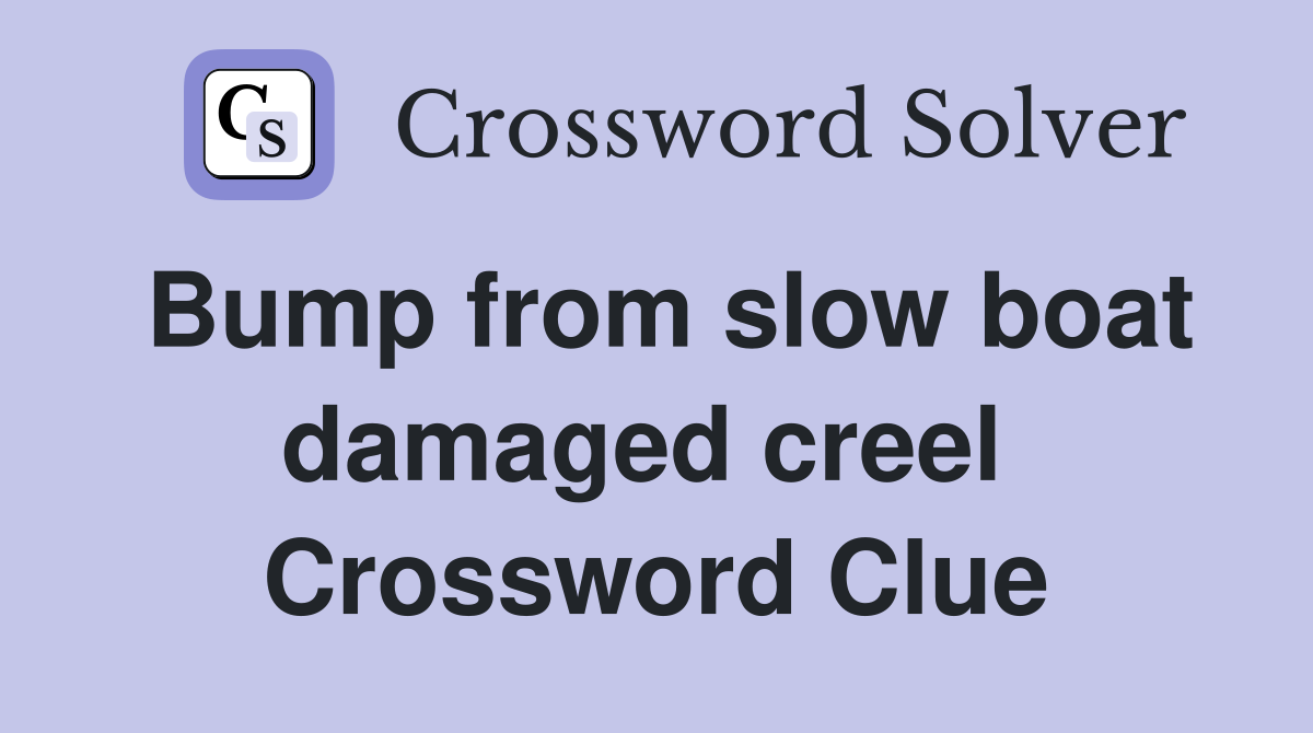 Bump from slow boat damaged creel  Crossword Clue