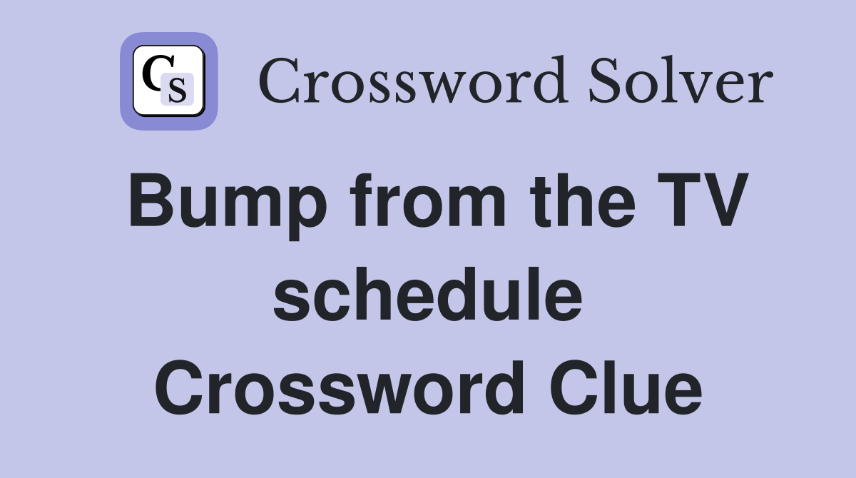 Bump from the TV schedule Crossword Clue