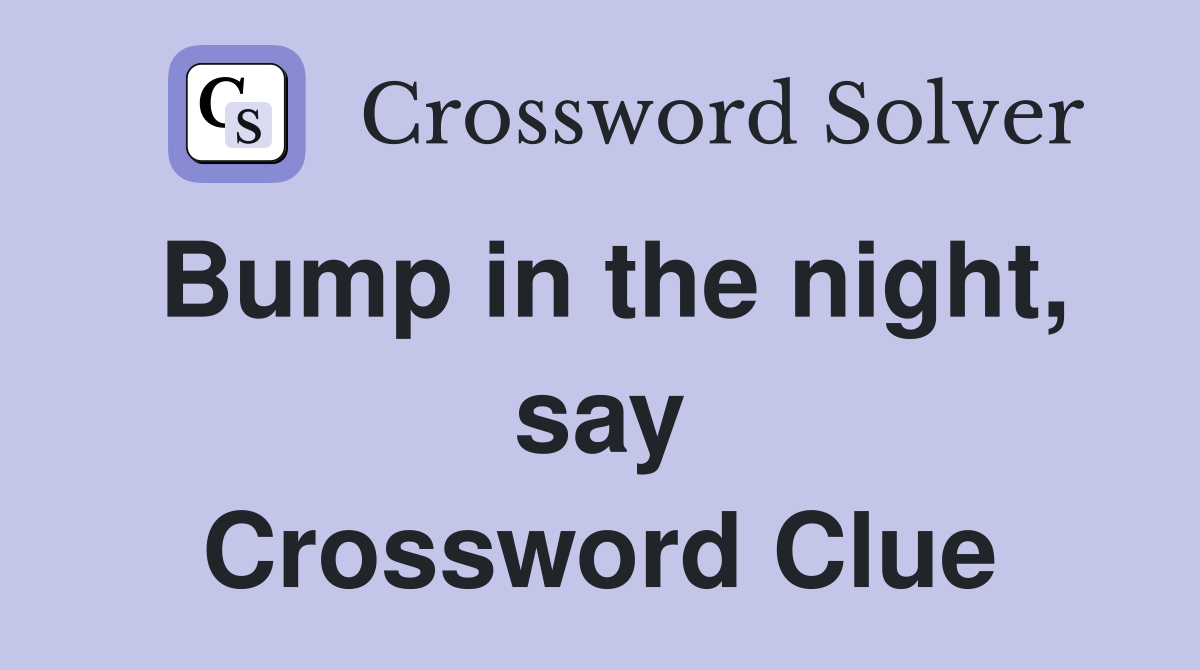 Bump in the night, say Crossword Clue