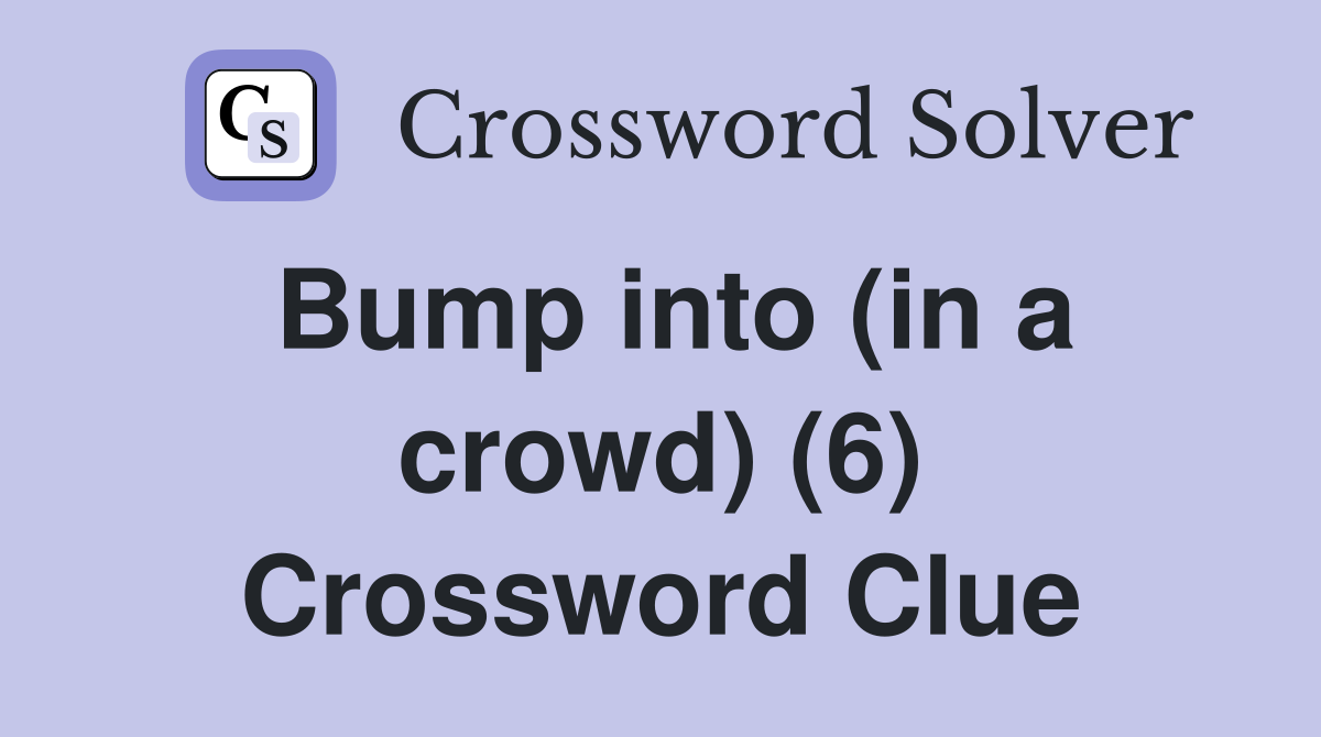Bump into (in a crowd) (6) Crossword Clue