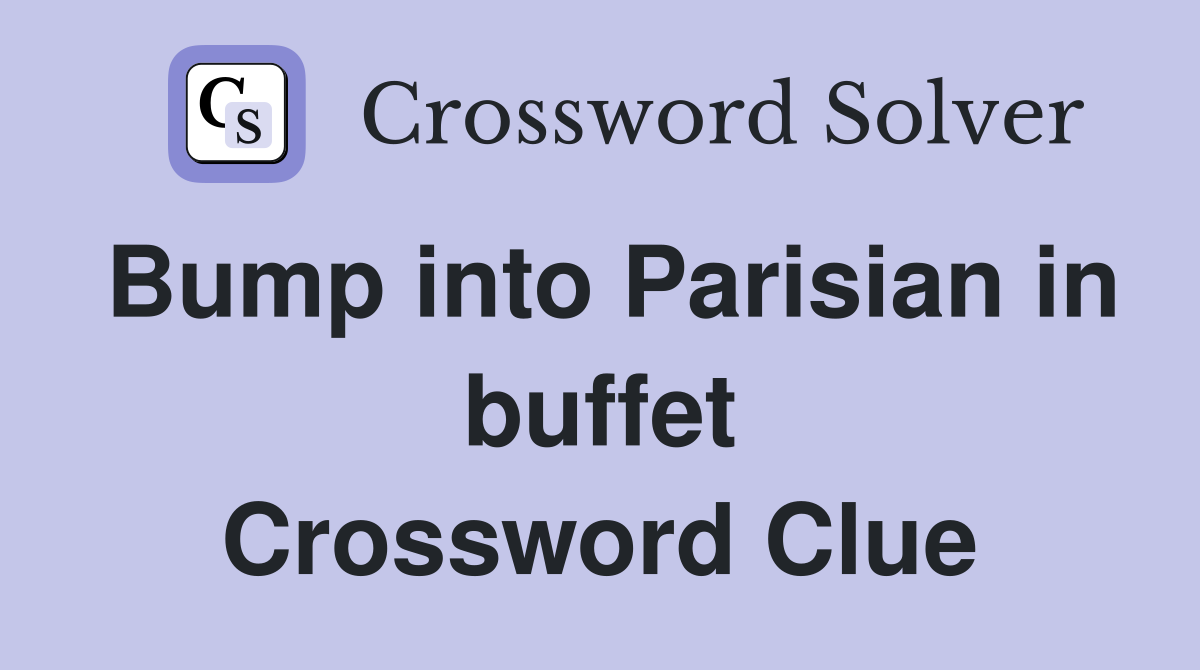 Bump into Parisian in buffet Crossword Clue
