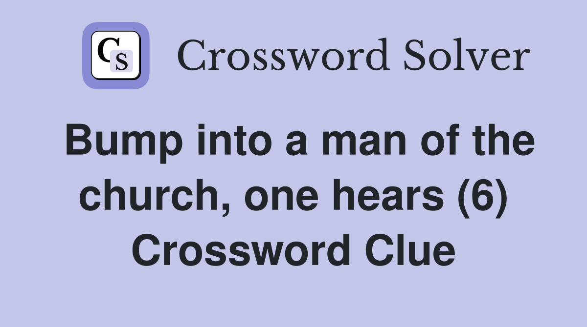 Bump into a man of the church, one hears (6) Crossword Clue