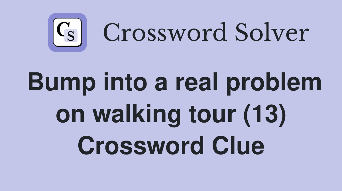 Bump into a real problem on walking tour (13) Crossword Clue