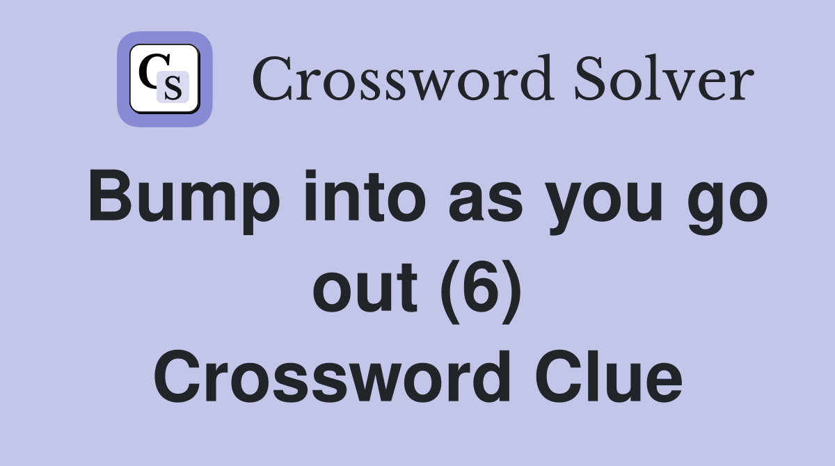 Bump into as you go out (6) Crossword Clue