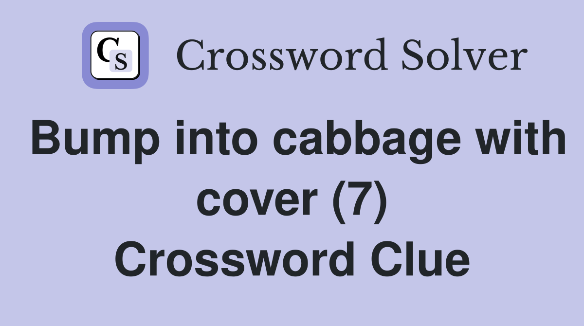 Bump into cabbage with cover (7) Crossword Clue