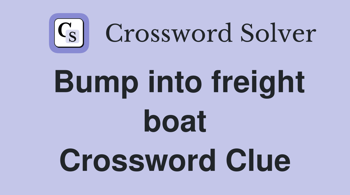 Bump into freight boat Crossword Clue