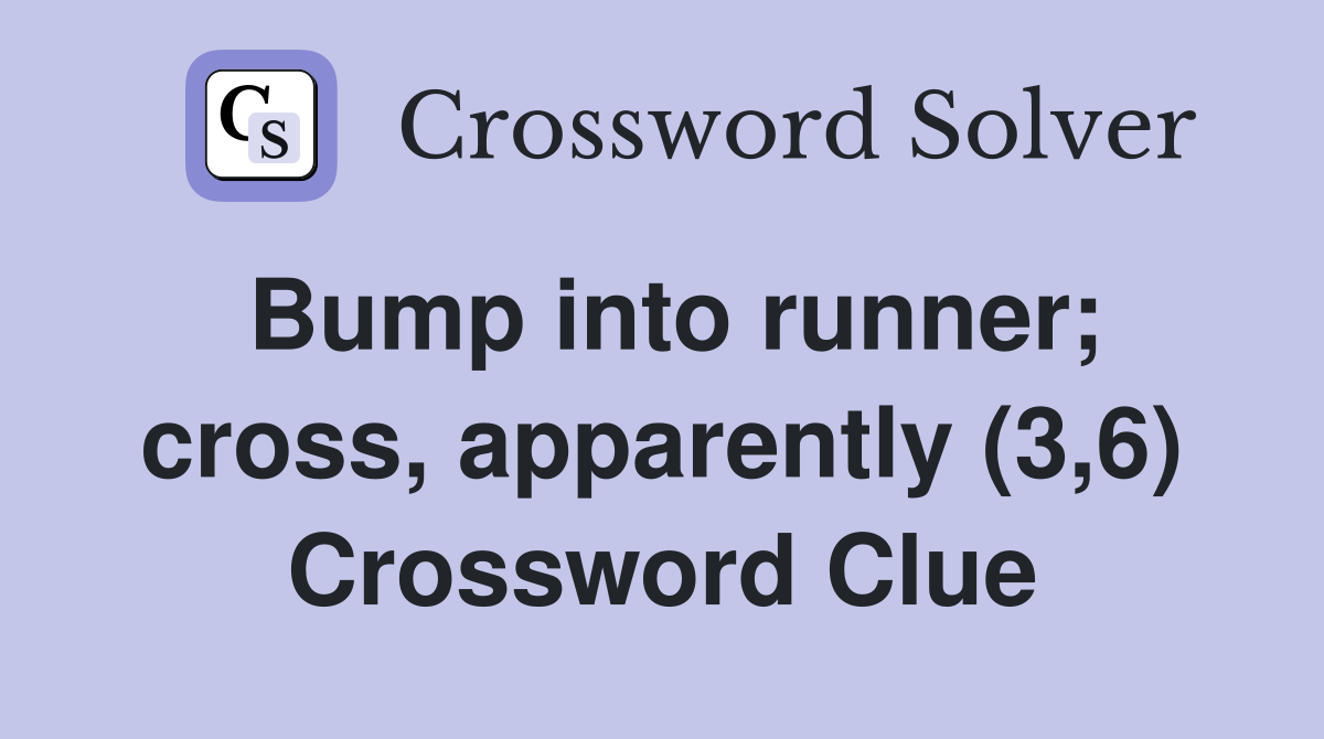 Bump into runner; cross, apparently (3,6) Crossword Clue