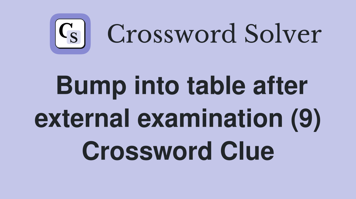 Bump into table after external examination (9) Crossword Clue