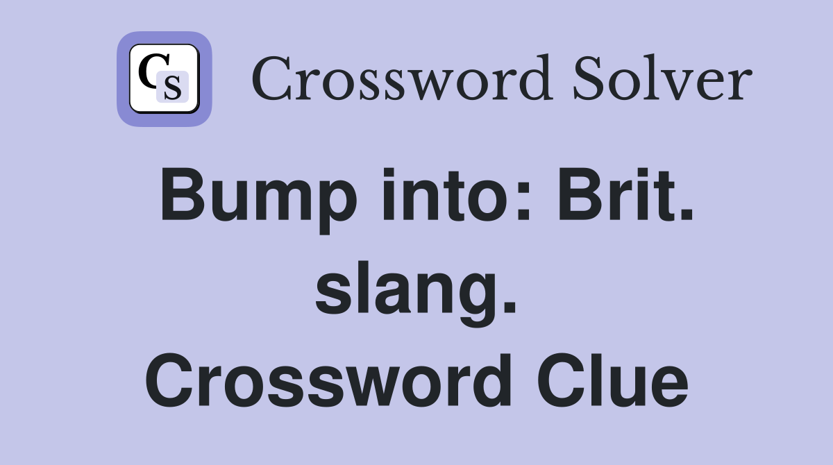 Bump into: Brit. slang. Crossword Clue