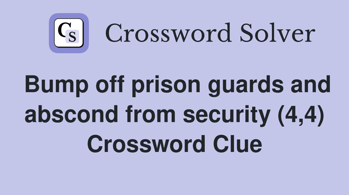 Bump off prison guards and abscond from security (4,4) Crossword Clue